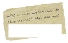 Wilt u meer weten over de Muurstraat? Mail dan met de webmaster: webmaster@muurstraat.nl